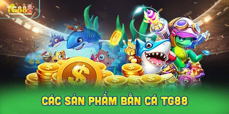 Các sản phẩm bắn cá TG88 đang được ưa chuộng