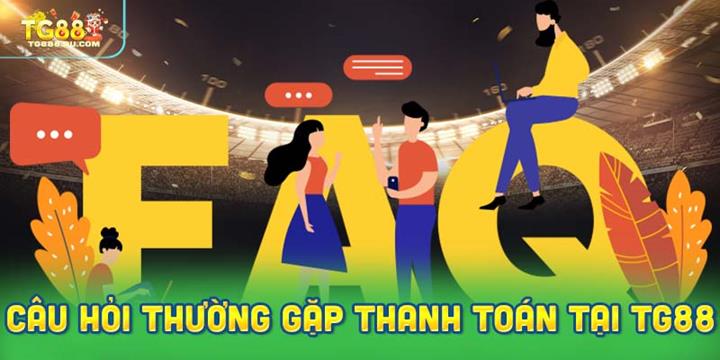 Những câu hỏi thường gặp liên quan đến giao dịch thanh toán tại TG88