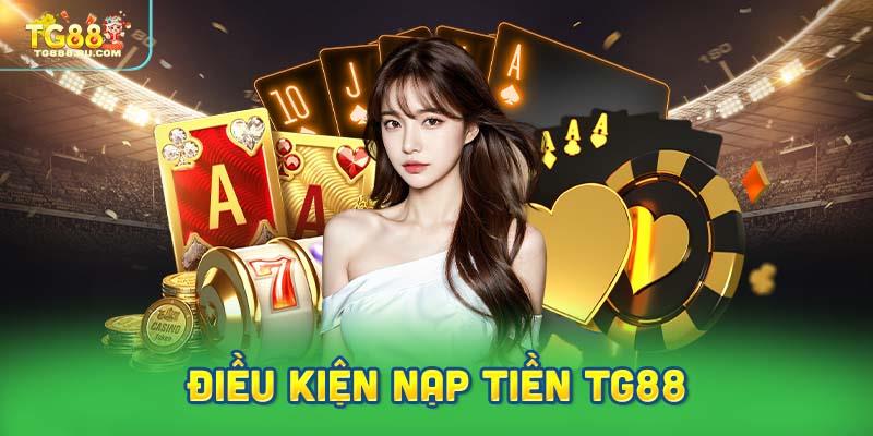 Điều kiện nạp tiền TG88 cập nhật mới nhất