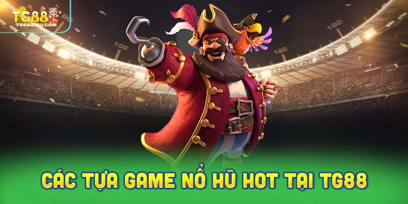 Các tựa game nổ hũ hot tại TG88