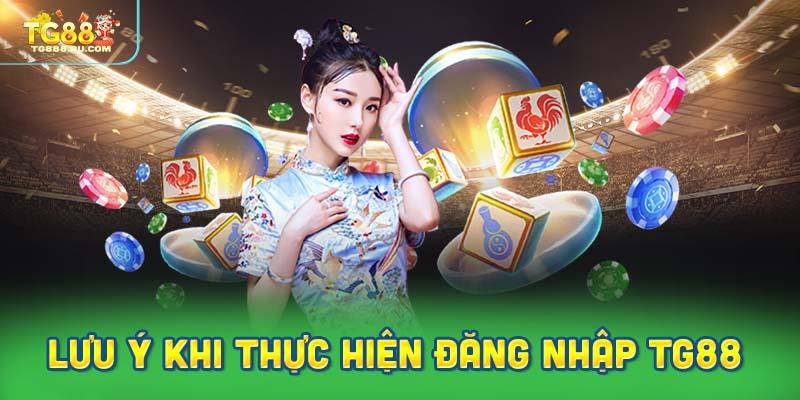 lưu ý khi thực hiện đăng nhập vào nền tảng TG88