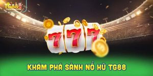 Khám phá sảnh nổ hũ TG88