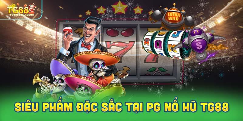 Các Siêu Phẩm Đặc Sắc Tại PG Nổ Hũ TG88