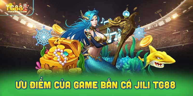 Những ưu điểm nổi bật của game bắn cá JILI TG88 